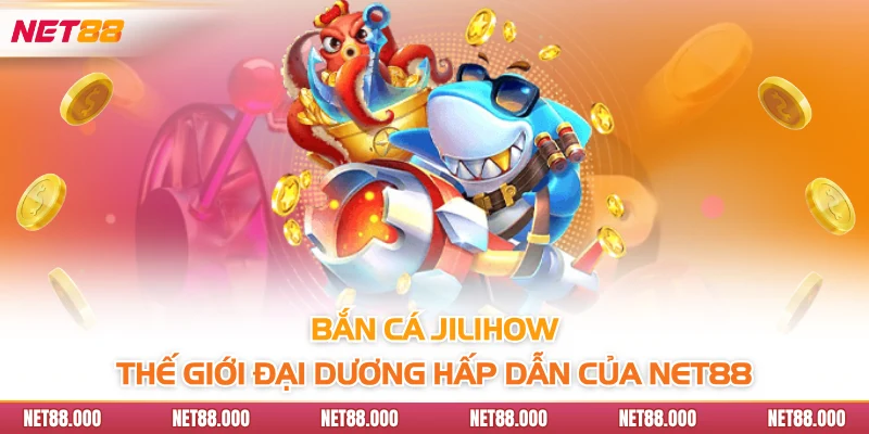Bắn Cá JiliHow - Thế Giới Đại Dương Hấp Dẫn Của Net88