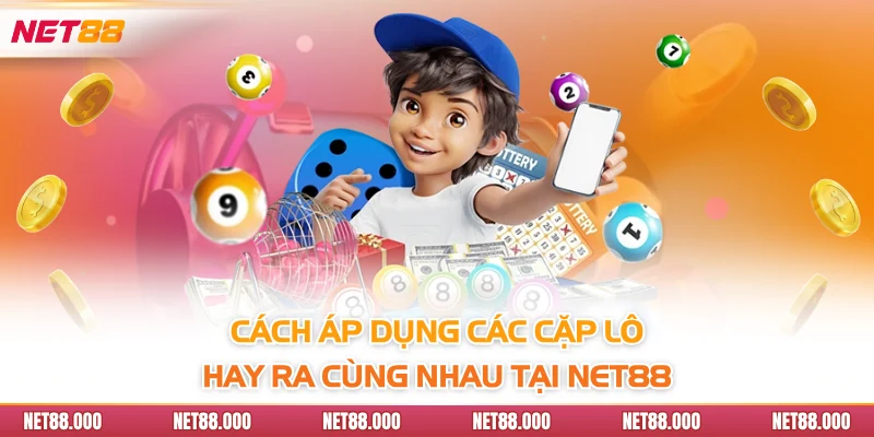 Cách áp dụng các cặp lô hay ra cùng nhau tại Net88