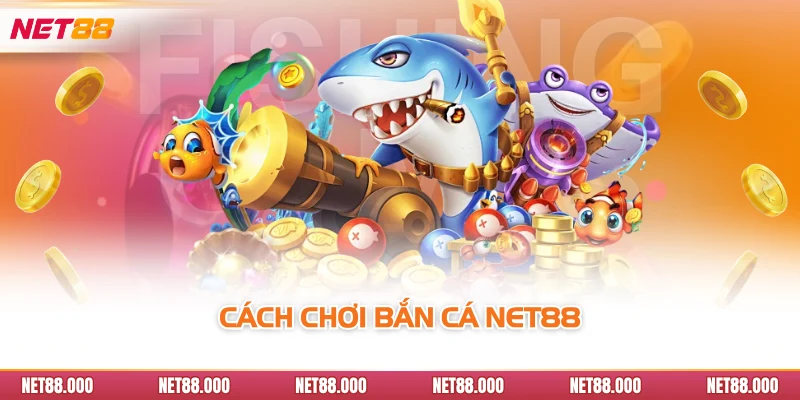 BẮN CÁ 4 Cách chơi bắn cá NET88