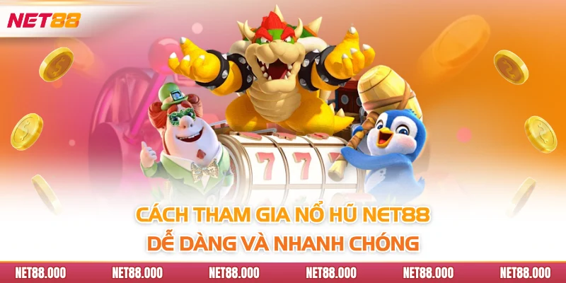 NỔ HŨ 4 Cách tham gia nổ hũ Net88 dễ dàng và nhanh chóng