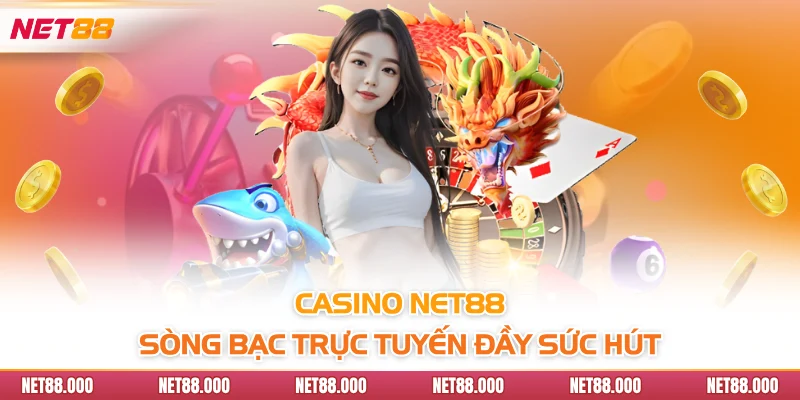 Casino Net88 - Sòng bạc trực tuyến đầy sức hút