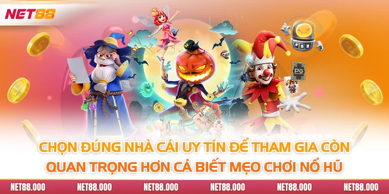 Mẹo Chơi Nổ Hũ Net88 Hiệu Quả Giúp Tăng Cơ Hội Thắng Lớn 2 Chọn đúng nhà cái uy tín để tham gia còn quan trọng hơn cả biết mẹo chơi nổ hũ