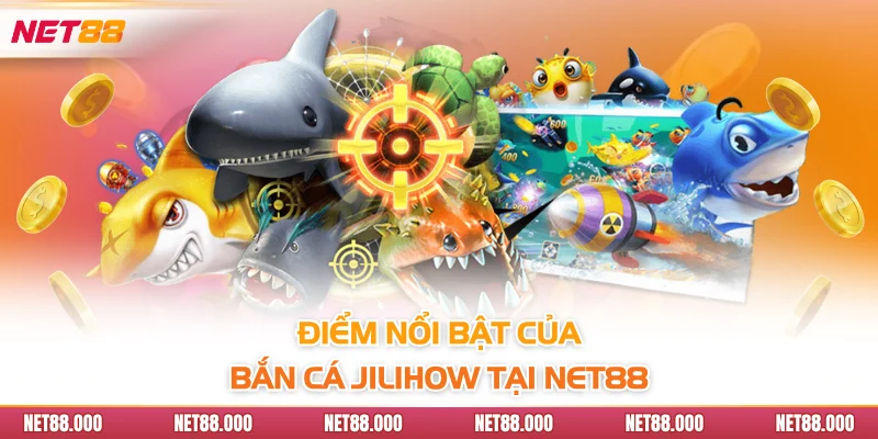 Bắn Cá JiliHow - Thế Giới Đại Dương Hấp Dẫn Của Net88 3 Điểm nổi bật của bắn cá Jilihow tại Net88