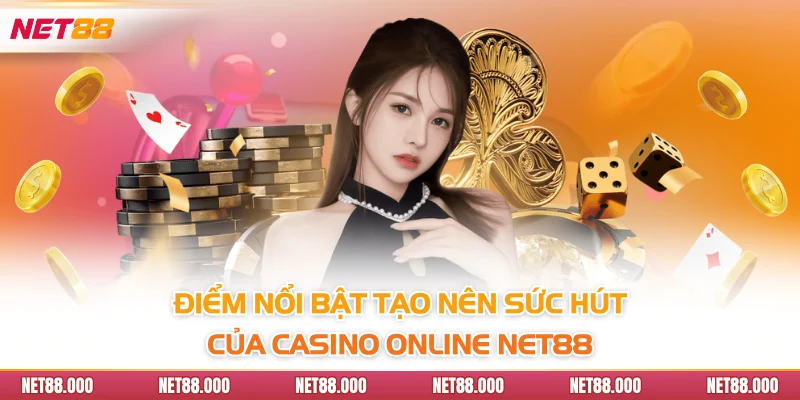 Điểm nổi bật tạo nên sức hút của Casino online Net88