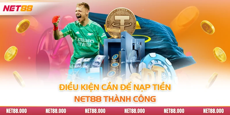 NẠP TIỀN 1 Điều kiện cần để nạp tiền NET88 thành công