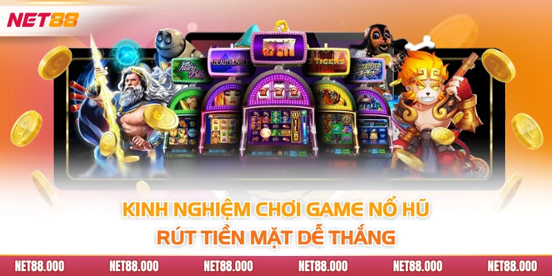 Nổ Hũ Rút Tiền Mặt - Cơ Hội Đổi Đời Khi Giải Trí Tại Net88 4 Kinh nghiệm chơi game nổ hũ rút tiền mặt dễ thắng
