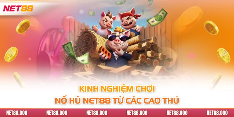 NỔ HŨ 5 Kinh nghiệm chơi nổ hũ Net88 từ các cao thủ