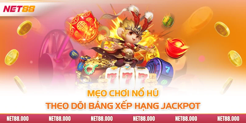 Mẹo Chơi Nổ Hũ Net88 Hiệu Quả Giúp Tăng Cơ Hội Thắng Lớn 4 Mẹo chơi nổ hũ - Theo dõi bảng xếp hạng Jackpot