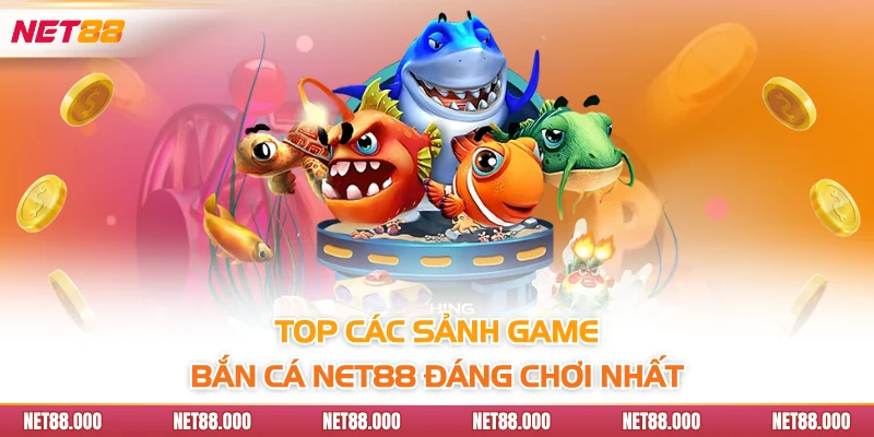 BẮN CÁ 3 Top các sảnh game bắn cá Net88 đáng chơi nhất