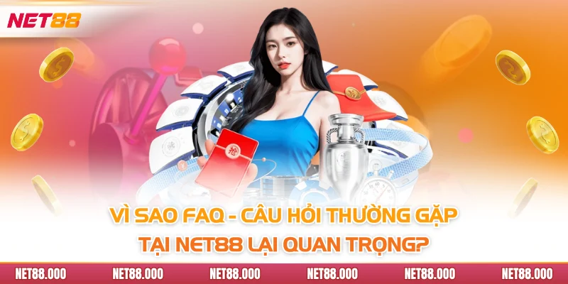 FAQ-CÂU HỎI THƯỜNG GẶP 1 Vì sao FAQ - Câu hỏi thường gặp tại Net88 lại quan trọng?