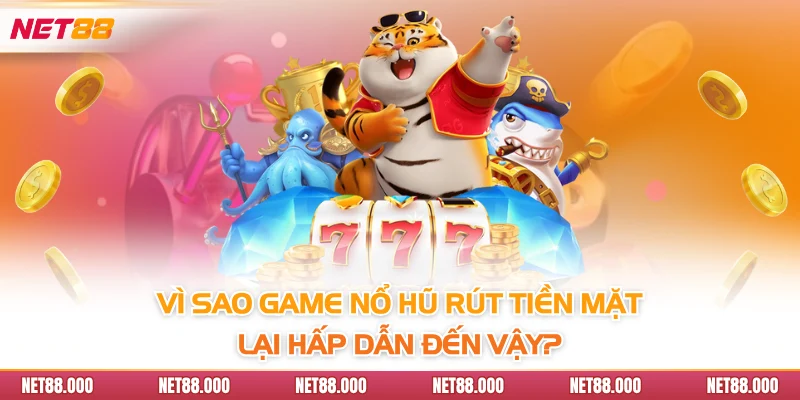 Nổ Hũ Rút Tiền Mặt - Cơ Hội Đổi Đời Khi Giải Trí Tại Net88 3 Vì sao game nổ hũ rút tiền mặt lại hấp dẫn đến vậy?